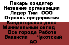 Пекарь-кондитер › Название организации ­ Лидер Тим, ООО › Отрасль предприятия ­ Кондитерское дело › Минимальный оклад ­ 1 - Все города Работа » Вакансии   . Чукотский АО